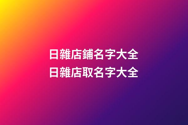 日雜店鋪名字大全 日雜店取名字大全